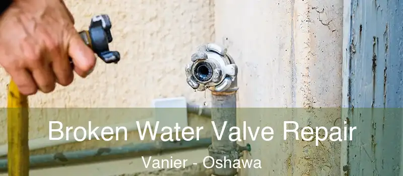  Broken Water Valve Repair Vanier - Oshawa