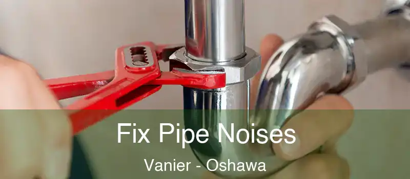  Fix Pipe Noises Vanier - Oshawa