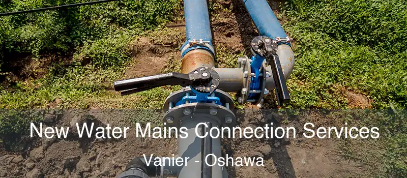  New Water Mains Connection Services Vanier - Oshawa