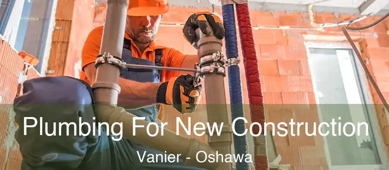  Plumbing For New Construction Vanier - Oshawa